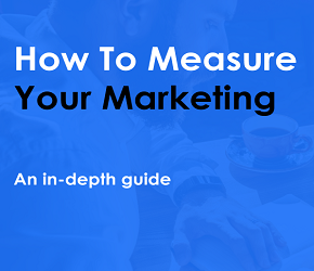 How To Measure Your Marketing - An In-Depth Guide
